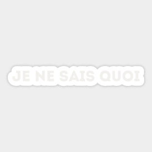 Je Ne Sais Quoi - I Don't Know What (white) Sticker